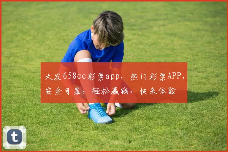 大发658cc彩票app，热门彩票APP，安全可靠，轻松赢钱，快来体验