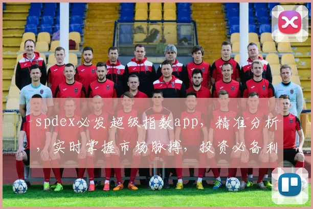 spdex必发超级指数app，精准分析，实时掌握市场脉搏，投资必备利器