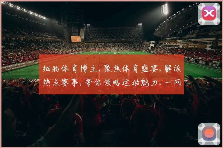 细狗体育博主,聚焦体育盛宴,解读热点赛事,带你领略运动魅力,一网打尽精彩瞬间